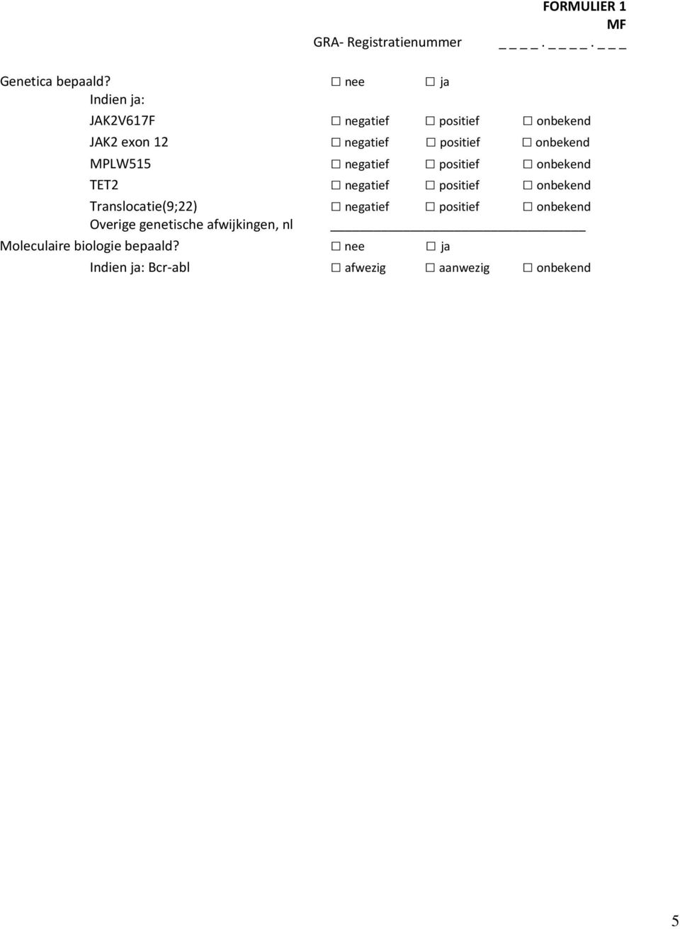 MPLW515 negatief positief onbekend TET2 negatief positief onbekend Translocatie(9;22) negatief