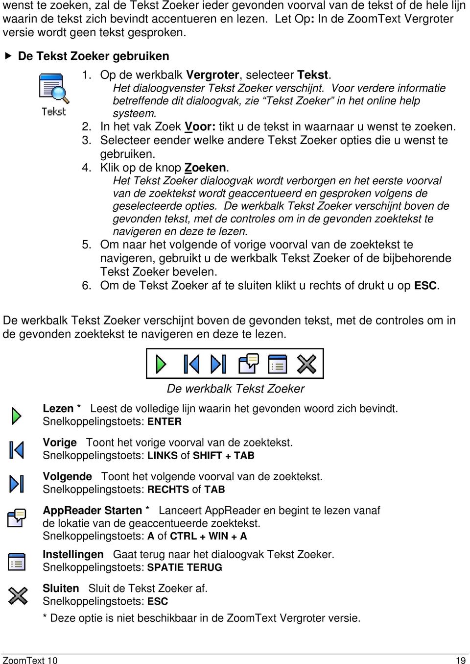 Voor verdere informatie betreffende dit dialoogvak, zie Tekst Zoeker in het online help systeem. 2. In het vak Zoek Voor: tikt u de tekst in waarnaar u wenst te zoeken. 3.