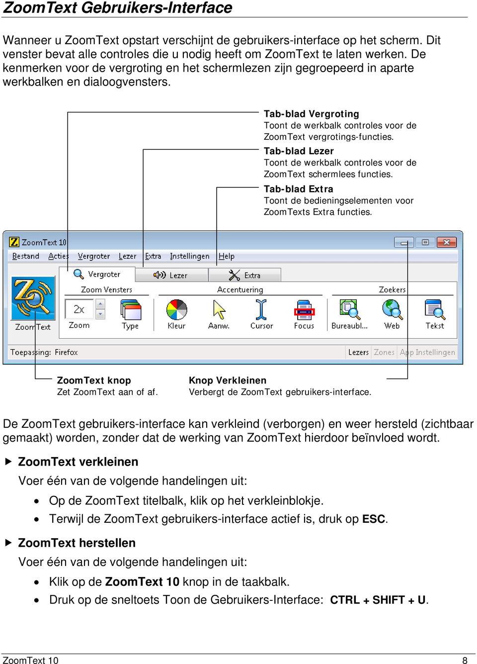 Tab-blad Lezer Toont de werkbalk controles voor de ZoomText schermlees functies. Tab-blad Extra Toont de bedieningselementen voor ZoomTexts Extra functies. ZoomText knop Zet ZoomText aan of af.