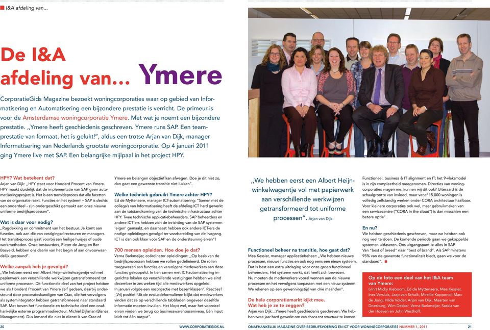 , aldus een trotse Arjan van Dijk, manager Informatisering van Nederlands grootste woningcorporatie. Op 4 januari 2011 ging Ymere live met SAP. Een belangrijke mijlpaal in het project HPY.