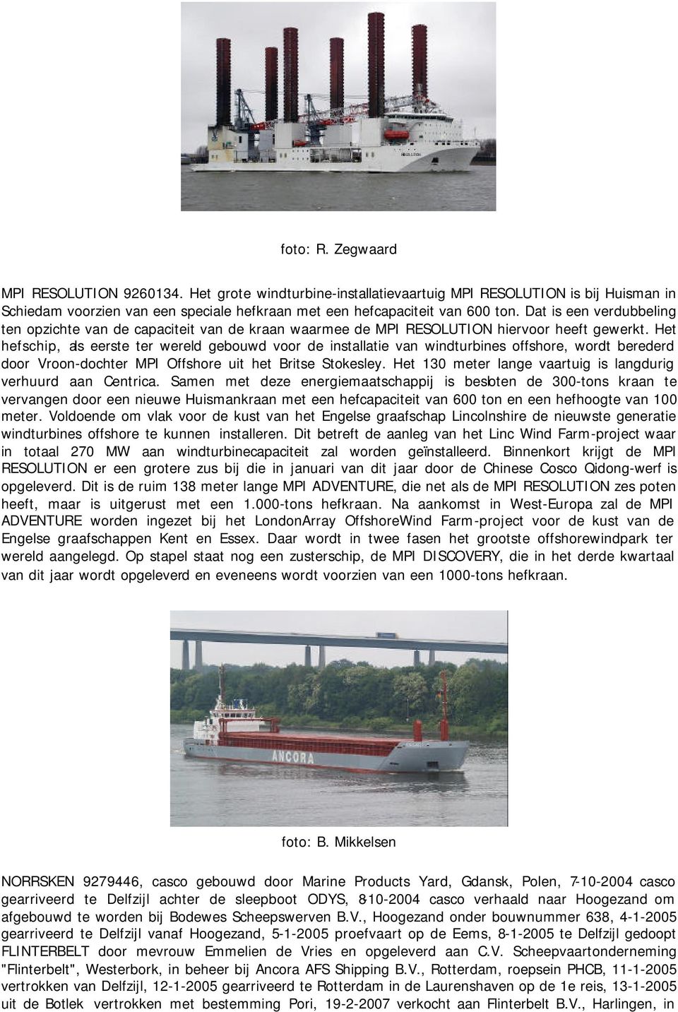 Het hefschip, als eerste ter wereld gebouwd voor de installatie van windturbines offshore, wordt berederd door Vroon-dochter MPI Offshore uit het Britse Stokesley.