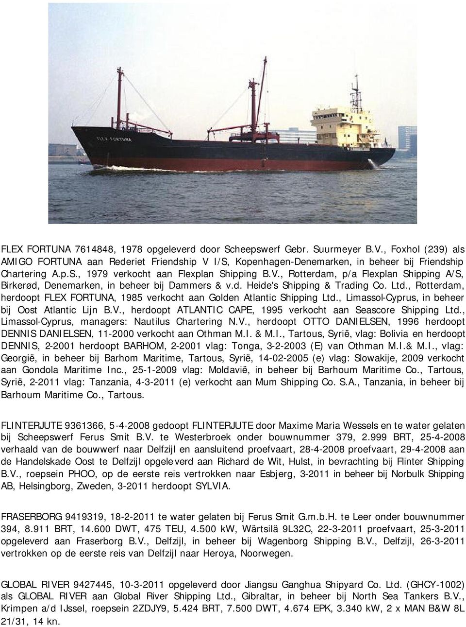, Rotterdam, herdoopt FLEX FORTUNA, 1985 verkocht aan Golden Atlantic Shipping Ltd., Limassol-Cyprus, in beheer bij Oost Atlantic Lijn B.V.
