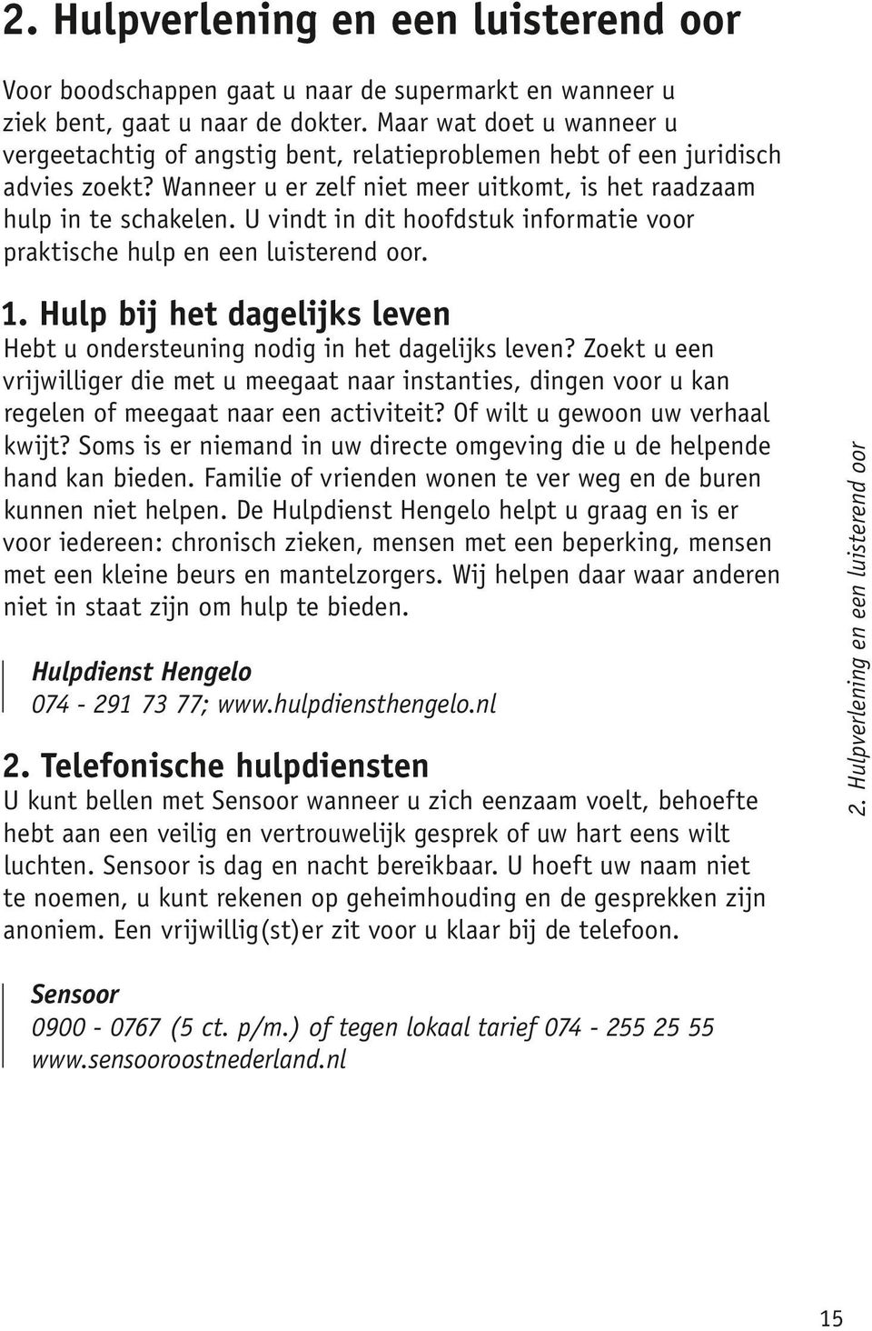 U vindt in dit hoofdstuk informatie voor praktische hulp en een luisterend oor. Hebt u ondersteuning nodig in het dagelijks leven?