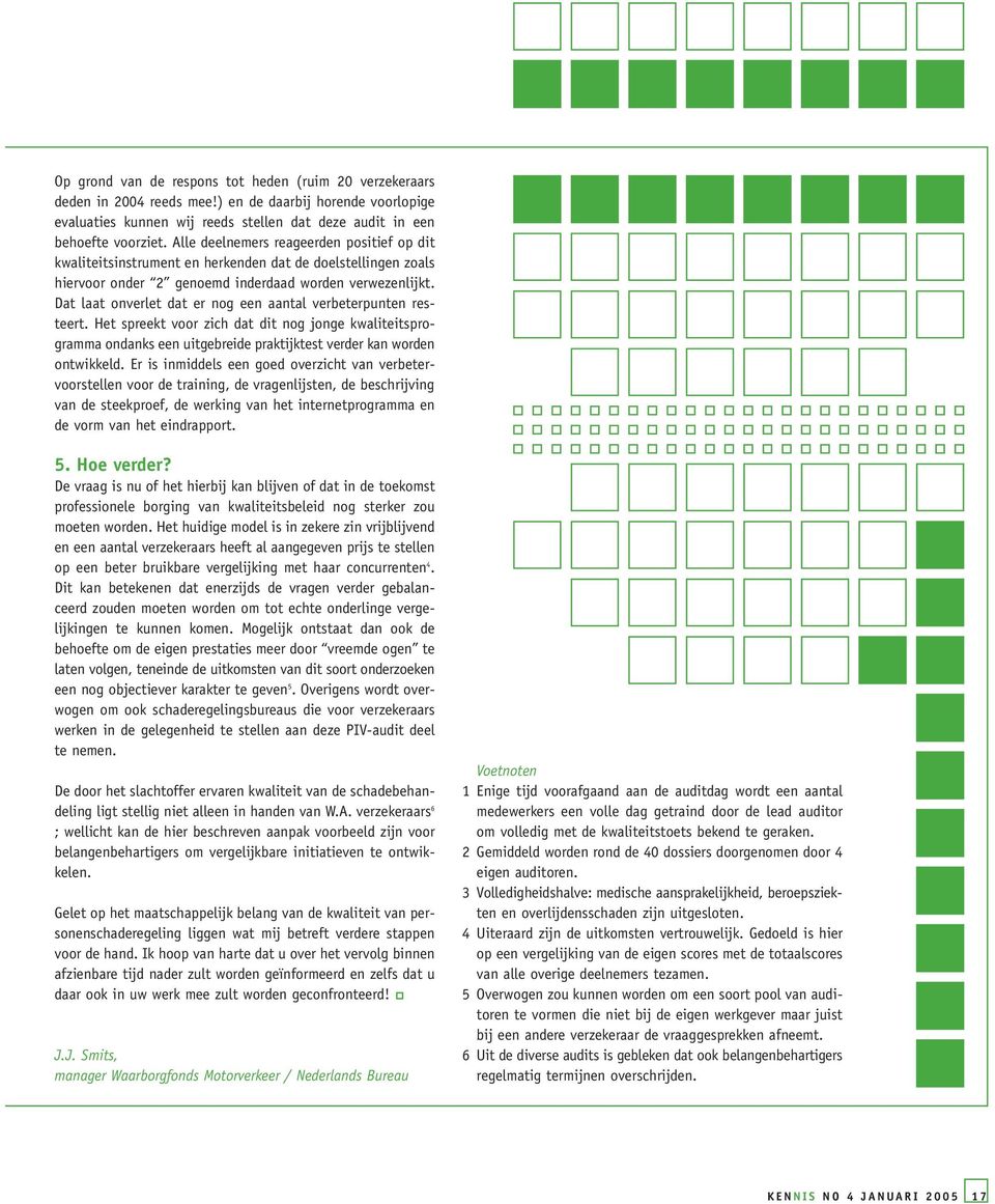 Dat laat onverlet dat er nog een aantal verbeterpunten resteert. Het spreekt voor zich dat dit nog jonge kwaliteitsprogramma ondanks een uitgebreide praktijktest verder kan worden ontwikkeld.