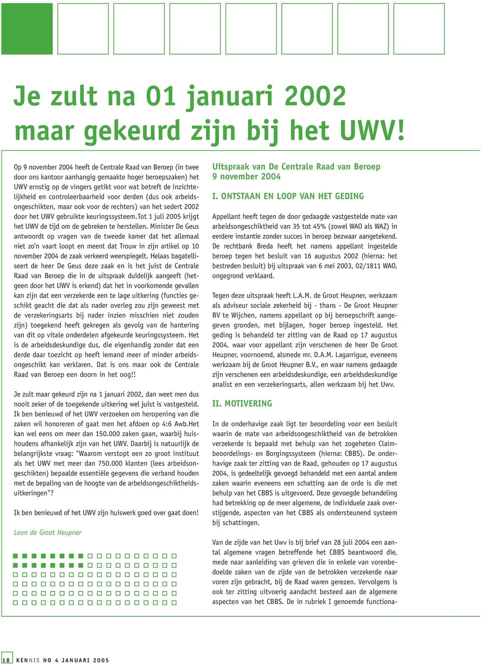 controleerbaarheid voor derden (dus ook arbeidsongeschikten, maar ook voor de rechters) van het sedert 2002 door het UWV gebruikte keuringssysteem.