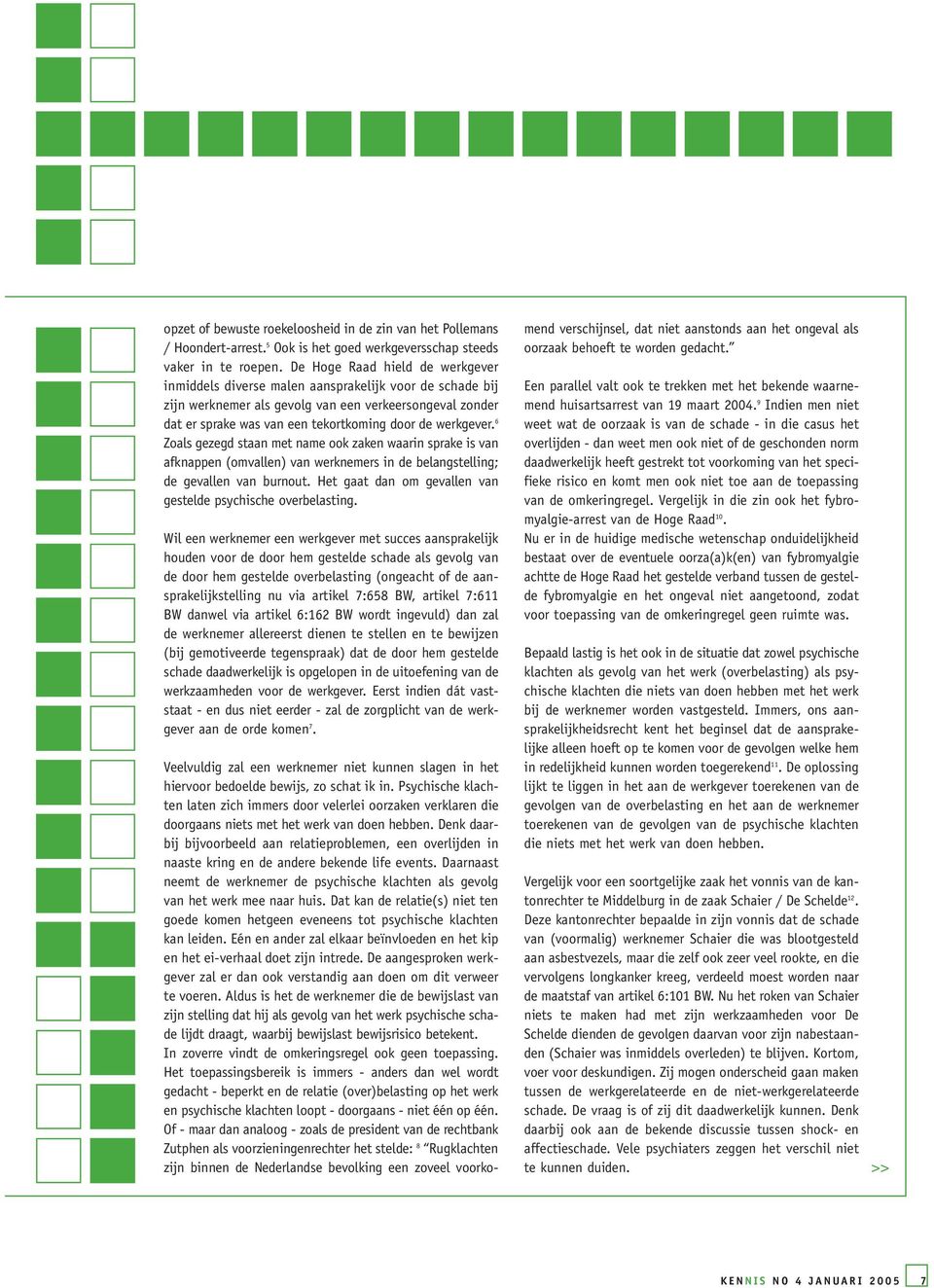 werkgever. 6 Zoals gezegd staan met name ook zaken waarin sprake is van afknappen (omvallen) van werknemers in de belangstelling; de gevallen van burnout.