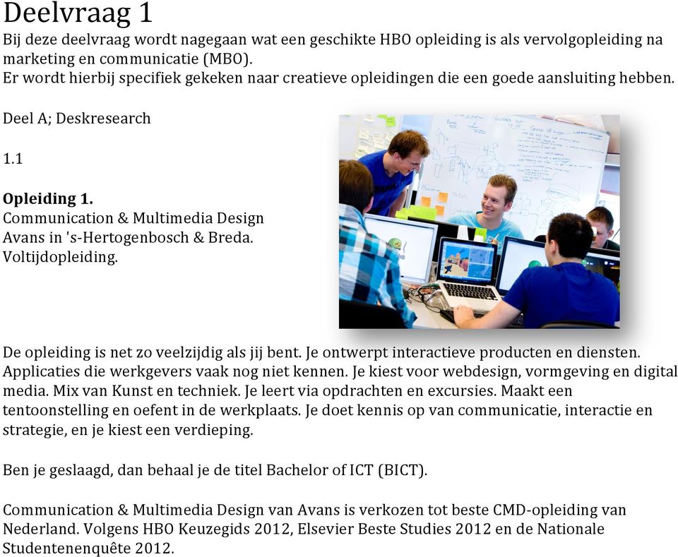 Communication & Multimedia Design Avans in 's- Hertogenbosch & Breda. Voltijdopleiding. De opleiding is net zo veelzijdig als jij bent. Je ontwerpt interactieve producten en diensten.