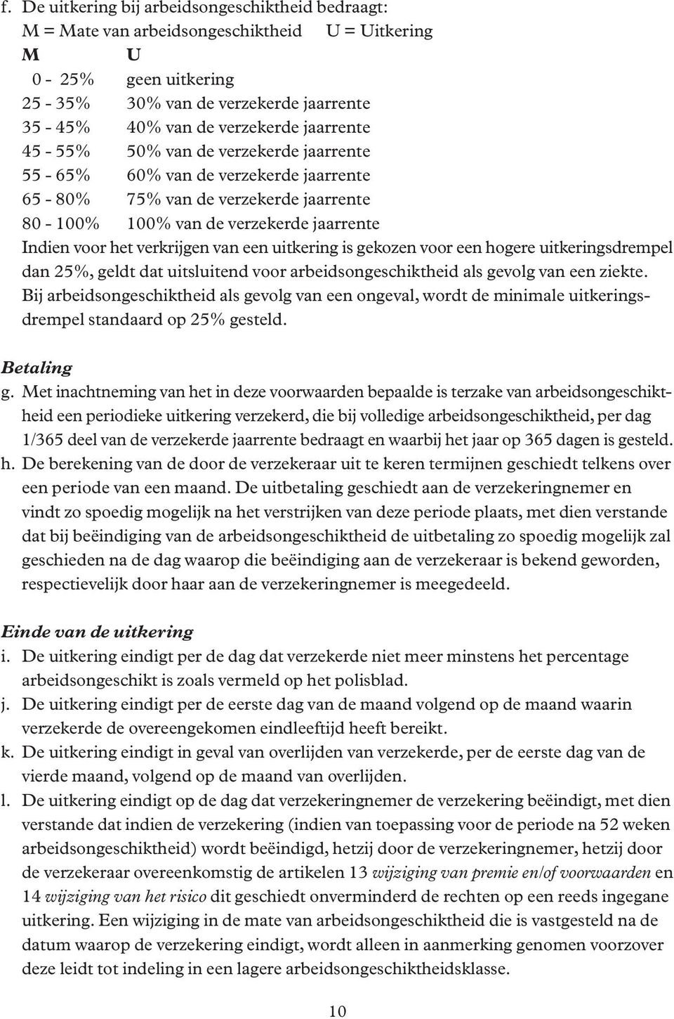 een uitkering is gekozen voor een hogere uitkeringsdrempel dan 25%, geldt dat uitsluitend voor arbeidsongeschiktheid als gevolg van een ziekte.