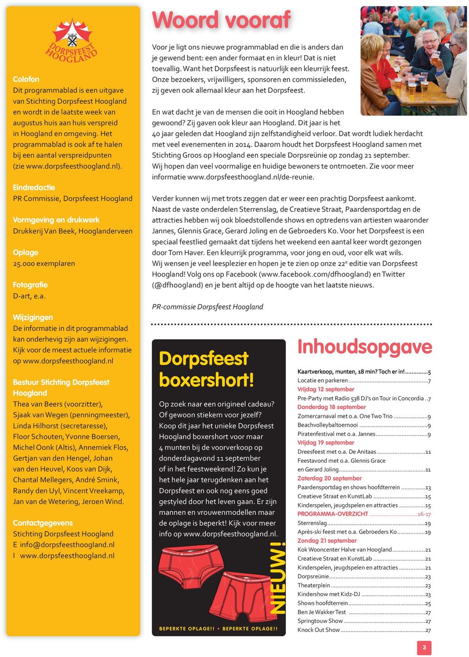 Eindredactie PR Commissie, Dorpsfeest Hoogland Vormgeving en drukwerk Drukkerij Van Beek, Hooglanderveen Oplage 25.000 exemplaren Fotografie D art, e.a. Wijzigingen De informatie in dit programmablad kan onderhevig zijn aan wijzigingen.