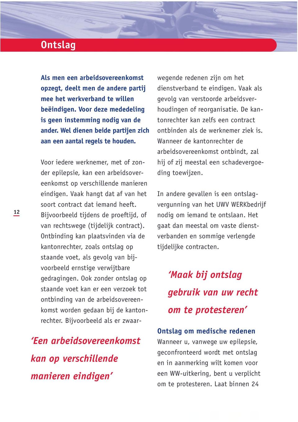 Voor iedere werknemer, met of zonder epilepsie, kan een arbeidsovereenkomst op verschillende manieren eindigen. Vaak hangt dat af van het soort contract dat iemand heeft.