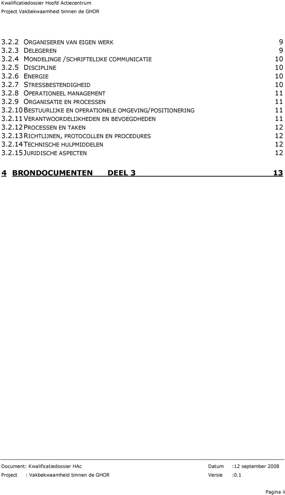 2.11 VERANTWOORDELIJKHEDEN EN BEVOEGDHEDEN 11 3.2.12 PROCESSEN EN TAKEN 12 3.2.13 RICHTLIJNEN, PROTOCOLLEN EN PROCEDURES 12 3.2.14 TECHNISCHE HULPMIDDELEN 12 3.