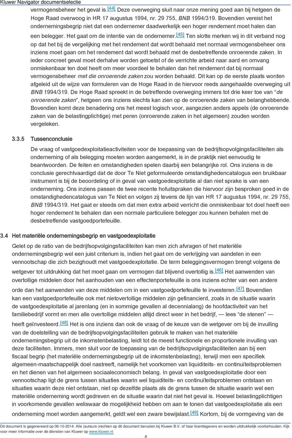 [45] Ten slotte merken wij in dit verband nog op dat het bij de vergelijking met het rendement dat wordt behaald met normaal vermogensbeheer ons inziens moet gaan om het rendement dat wordt behaald