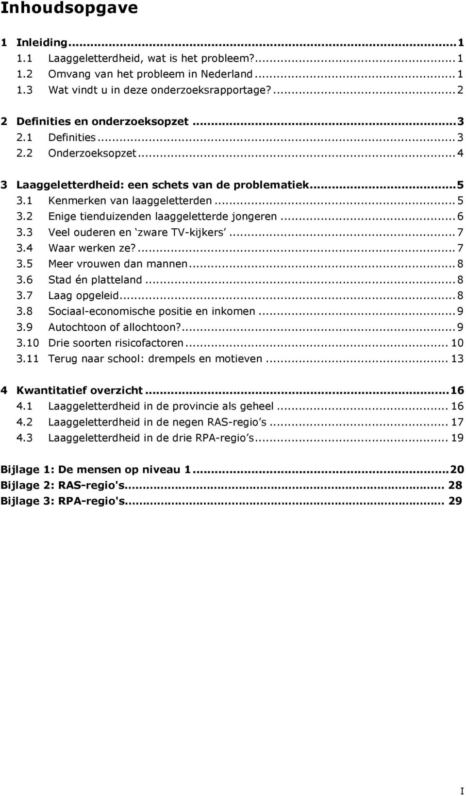 2 Enige tienduizenden laaggeletterde jongeren... 6 3.3 Veel ouderen en zware TV-kijkers... 7 3.4 Waar werken ze?... 7 3.5 Meer vrouwen dan mannen... 8 3.6 Stad én platteland... 8 3.7 Laag opgeleid.