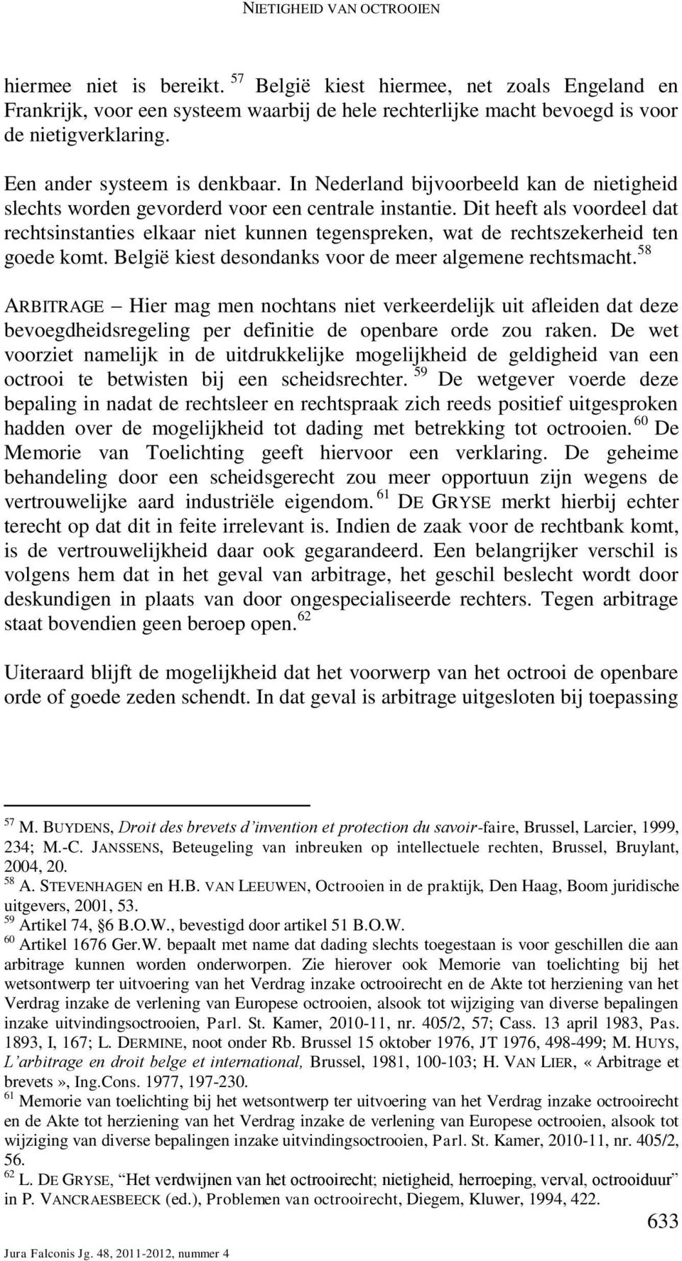 Dit heeft als voordeel dat rechtsinstanties elkaar niet kunnen tegenspreken, wat de rechtszekerheid ten goede komt. België kiest desondanks voor de meer algemene rechtsmacht.