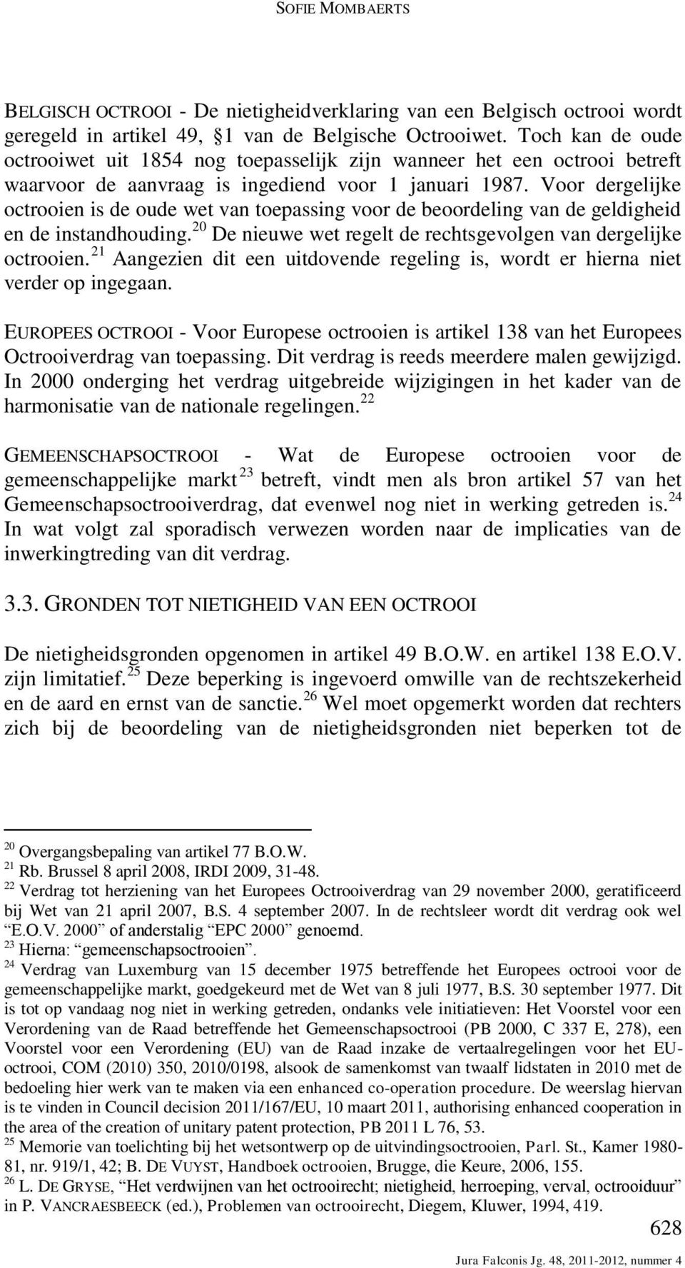 Voor dergelijke octrooien is de oude wet van toepassing voor de beoordeling van de geldigheid en de instandhouding. 20 De nieuwe wet regelt de rechtsgevolgen van dergelijke octrooien.