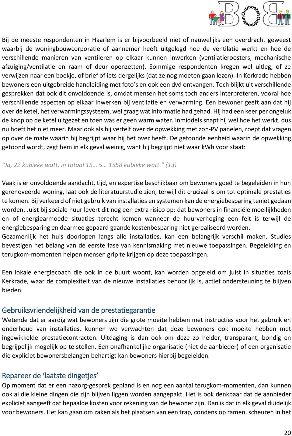 Sommige respondenten kregen wel uitleg, of ze verwijzen naar een boekje, of brief of iets dergelijks (dat ze nog moeten gaan lezen).