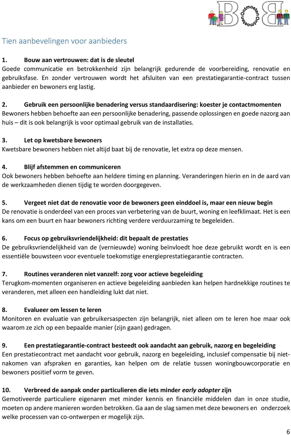 Gebruik een persoonlijke benadering versus standaardisering: koester je contactmomenten Bewoners hebben behoefte aan een persoonlijke benadering, passende oplossingen en goede nazorg aan huis dit is