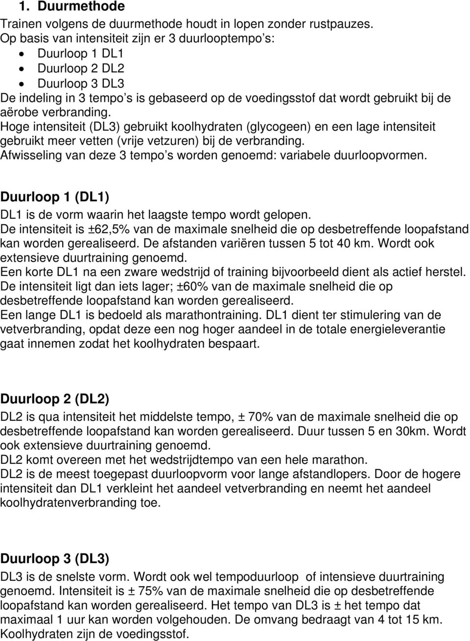 Hoge intensiteit (DL3) gebruikt koolhydraten (glycogeen) en een lage intensiteit gebruikt meer vetten (vrije vetzuren) bij de verbranding.