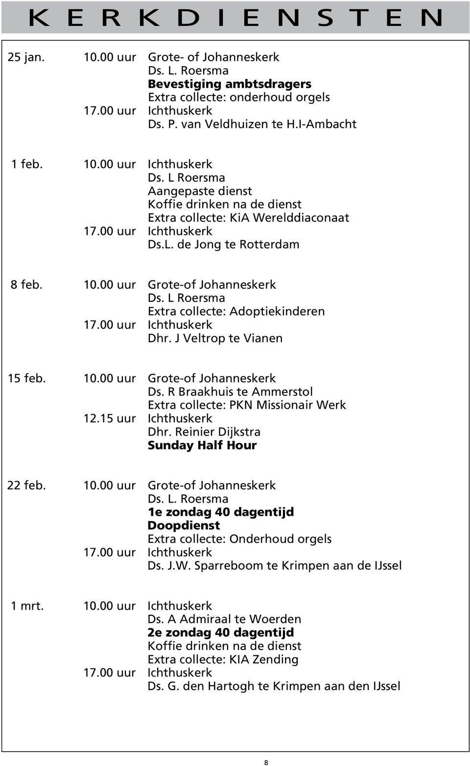 L Roersma Extra collecte: Adoptiekinderen Dhr. J Veltrop te Vianen 15 feb. 10.00 uur Grote-of Johanneskerk Ds. R Braakhuis te Ammerstol Extra collecte: PKN Missionair Werk 12.15 uur Ichthuskerk Dhr.