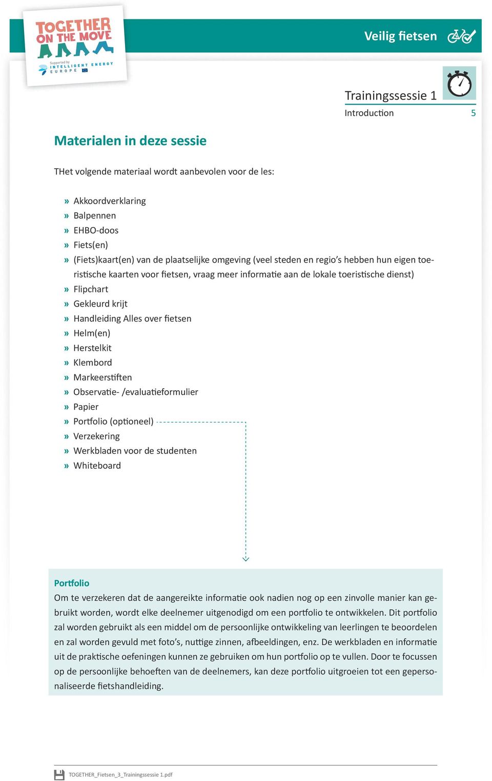 Herstelkit Klembord Markeerstiften Observatie- /evaluatieformulier Papier Portfolio (optioneel) Verzekering Werkbladen voor de studenten Whiteboard Portfolio Om te verzekeren dat de aangereikte