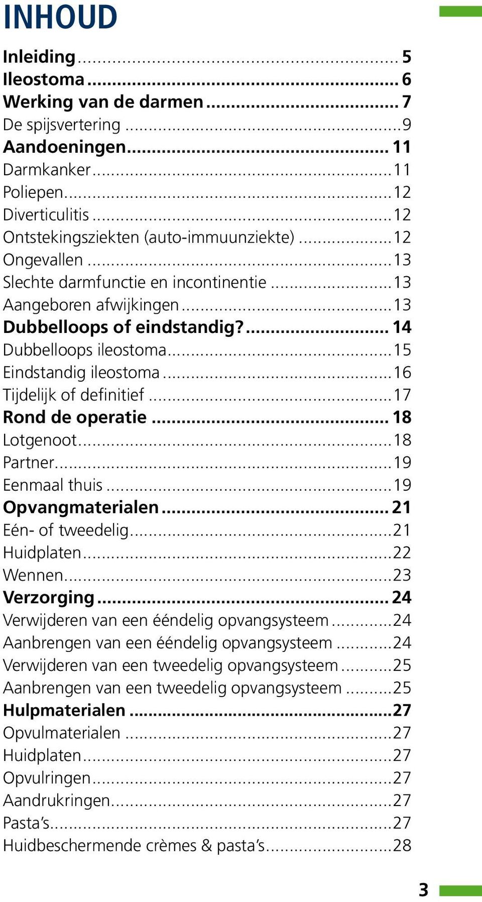 ..16 Tijdelijk of definitief...17 Rond de operatie... 18 Lotgenoot...18 Partner...19 Eenmaal thuis...19 Opvangmaterialen... 21 Eén- of tweedelig...21 Huidplaten...22 Wennen...23 Verzorging.