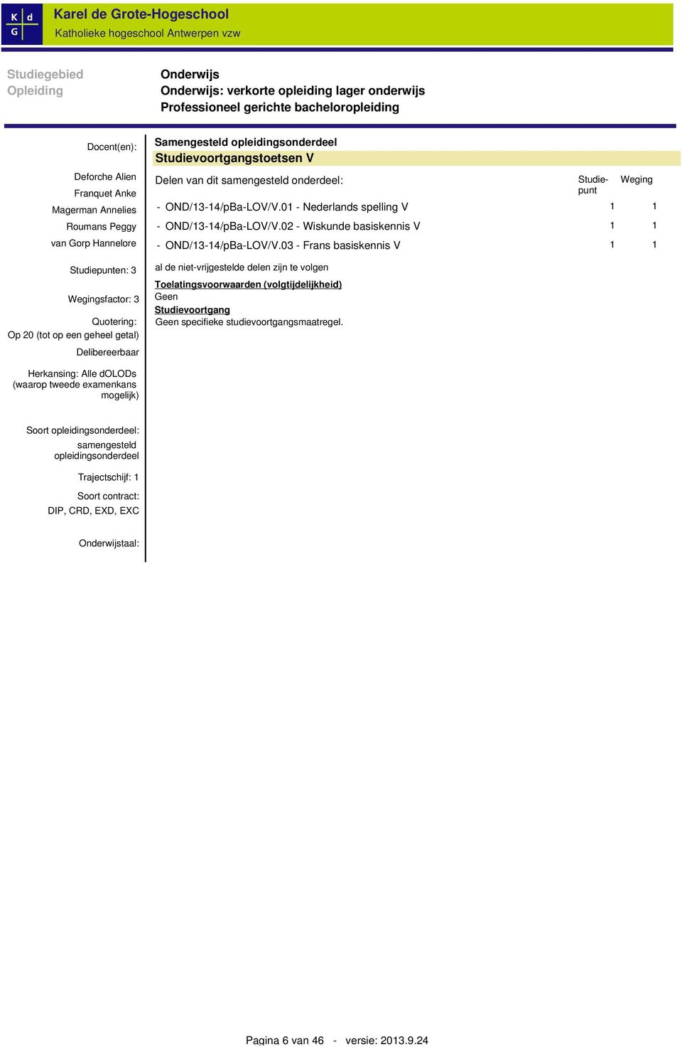 onderdeel: Toelatingsvoorwaarden (volgtijdelijkheid) Geen Studievoortgang Geen specifieke studievoortgangsmaatregel. Studiepunt Weging - OND/13-14/pBa-LOV/V.