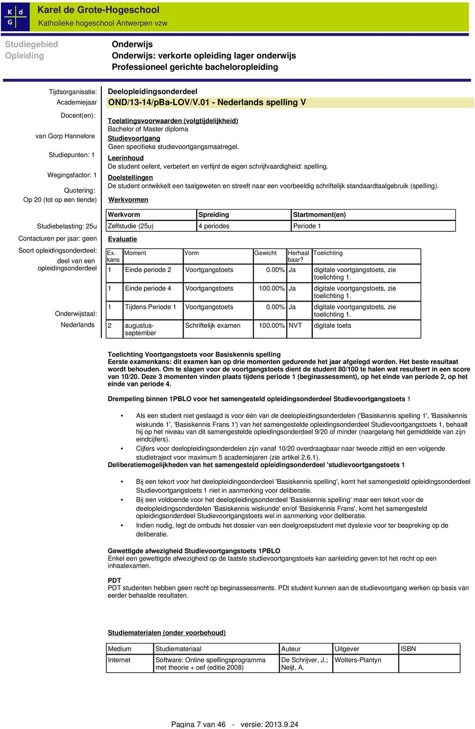 Deelopleidingsonderdeel OND/13-14/pBa-LOV/V.01 - Nederlands spelling V Toelatingsvoorwaarden (volgtijdelijkheid) Bachelor of Master diploma Studievoortgang Geen specifieke studievoortgangsmaatregel.