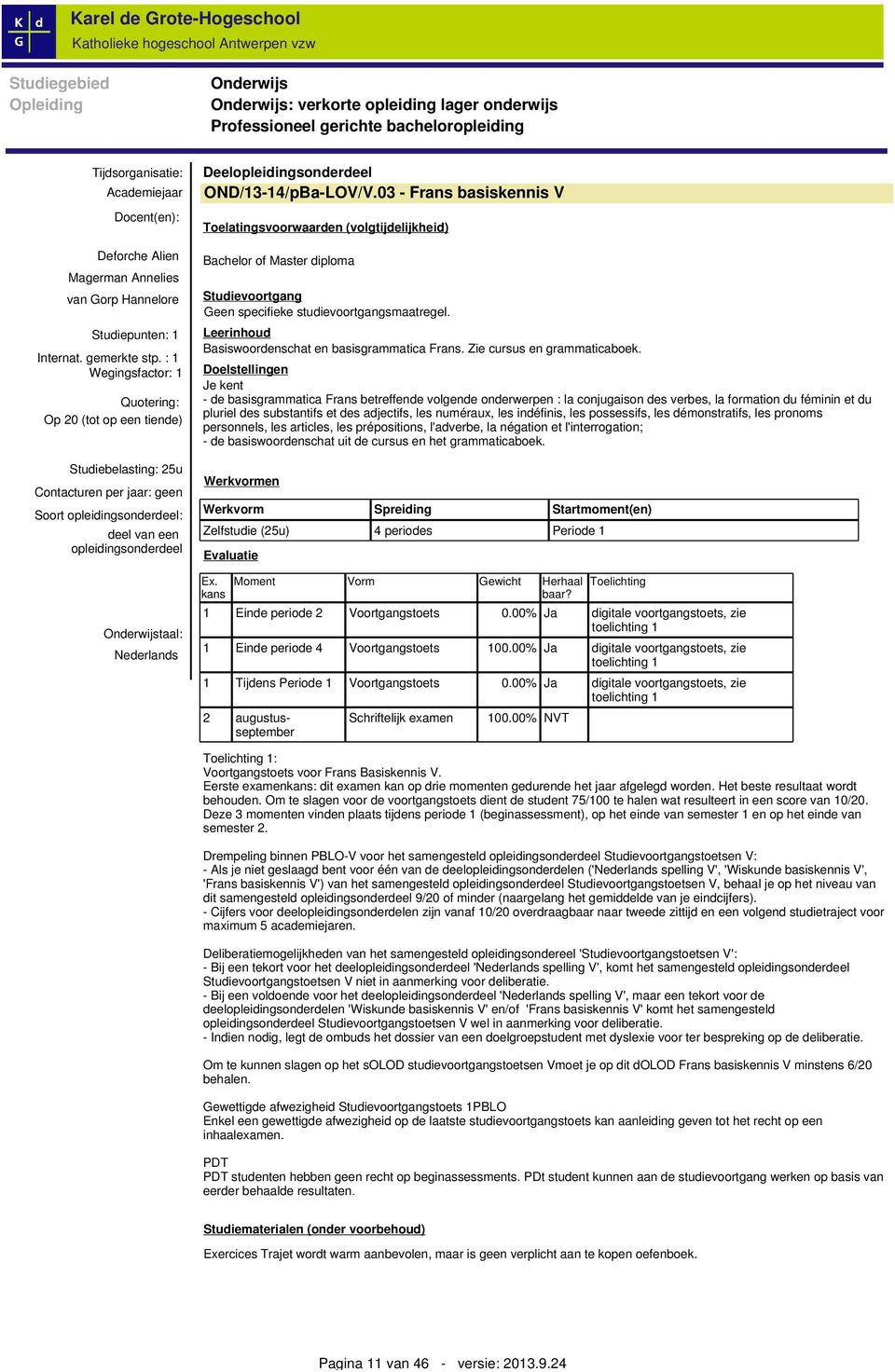 : 1 Wegingsfactor: 1 Quotering: Op 20 (tot op een tiende) Studiebelasting: 25u Contacturen per jaar: geen Soort opleidingsonderdeel: deel van een opleidingsonderdeel Onderwijstaal: Nederlands