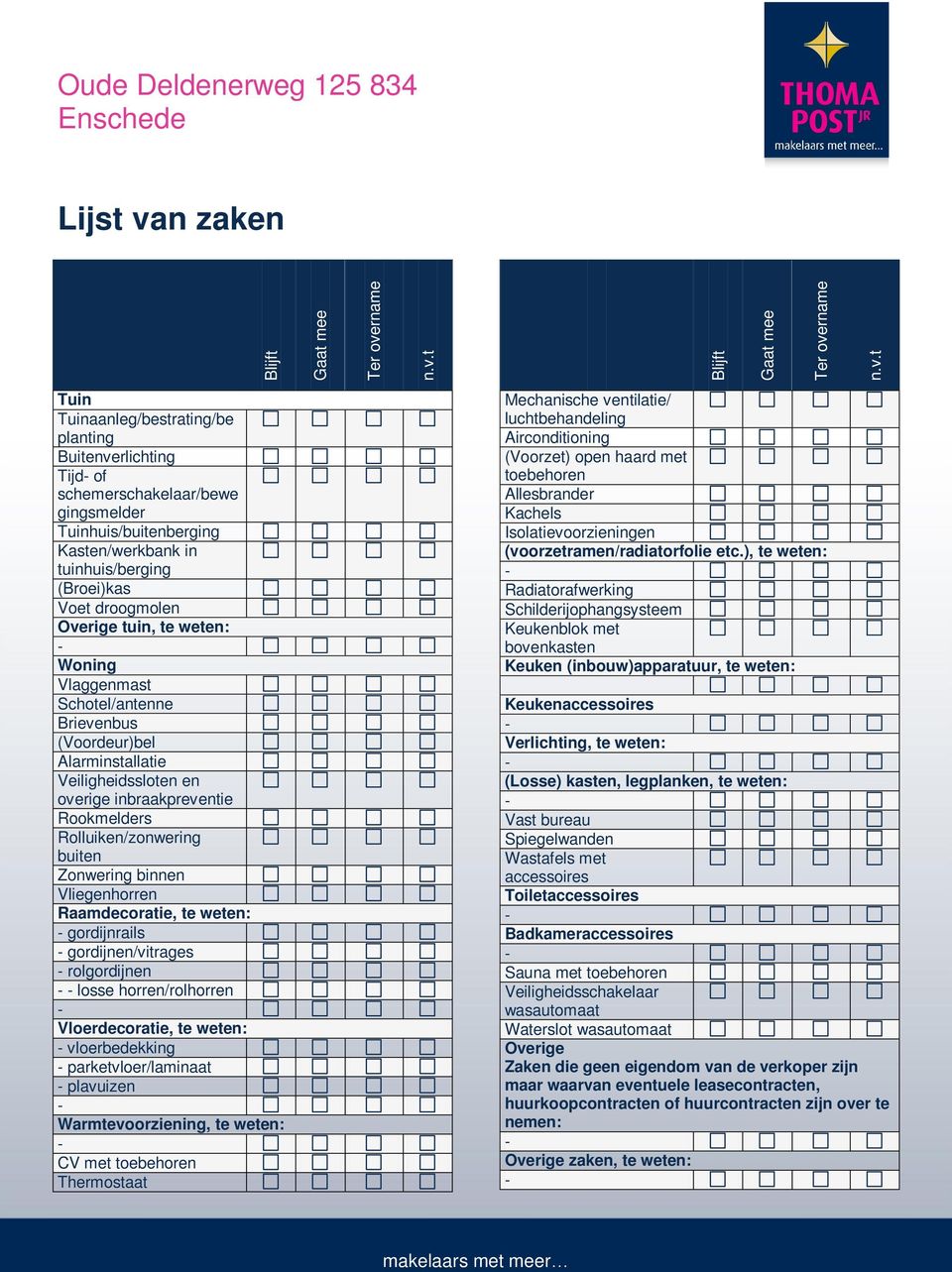 t t Oude Deldenerweg 125 834 Lijst van zaken Tuin Tuinaanleg/bestrating/be planting Buitenverlichting Tijd of schemerschakelaar/bewe gingsmelder Tuinhuis/buitenberging Kasten/werkbank in