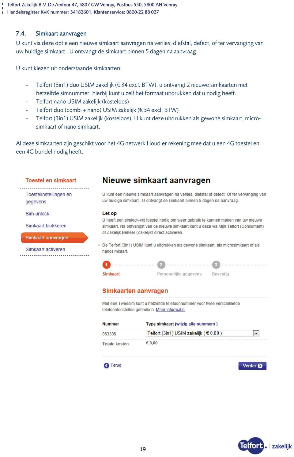 BTW), u ontvangt 2 nieuwe simkaarten met hetzelfde simnummer, hierbij kunt u zelf het formaat uitdrukken dat u nodig heeft.