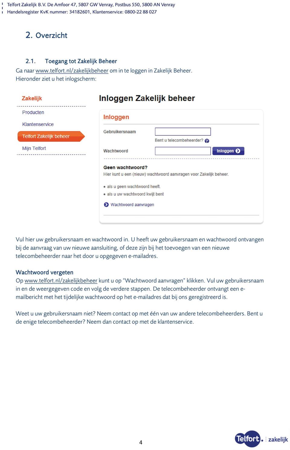 Wachtwoord vergeten Op www.telfort.nl/zakelijkbeheer kunt u op Wachtwoord aanvragen klikken. Vul uw gebruikersnaam in en de weergegeven code en volg de verdere stappen.