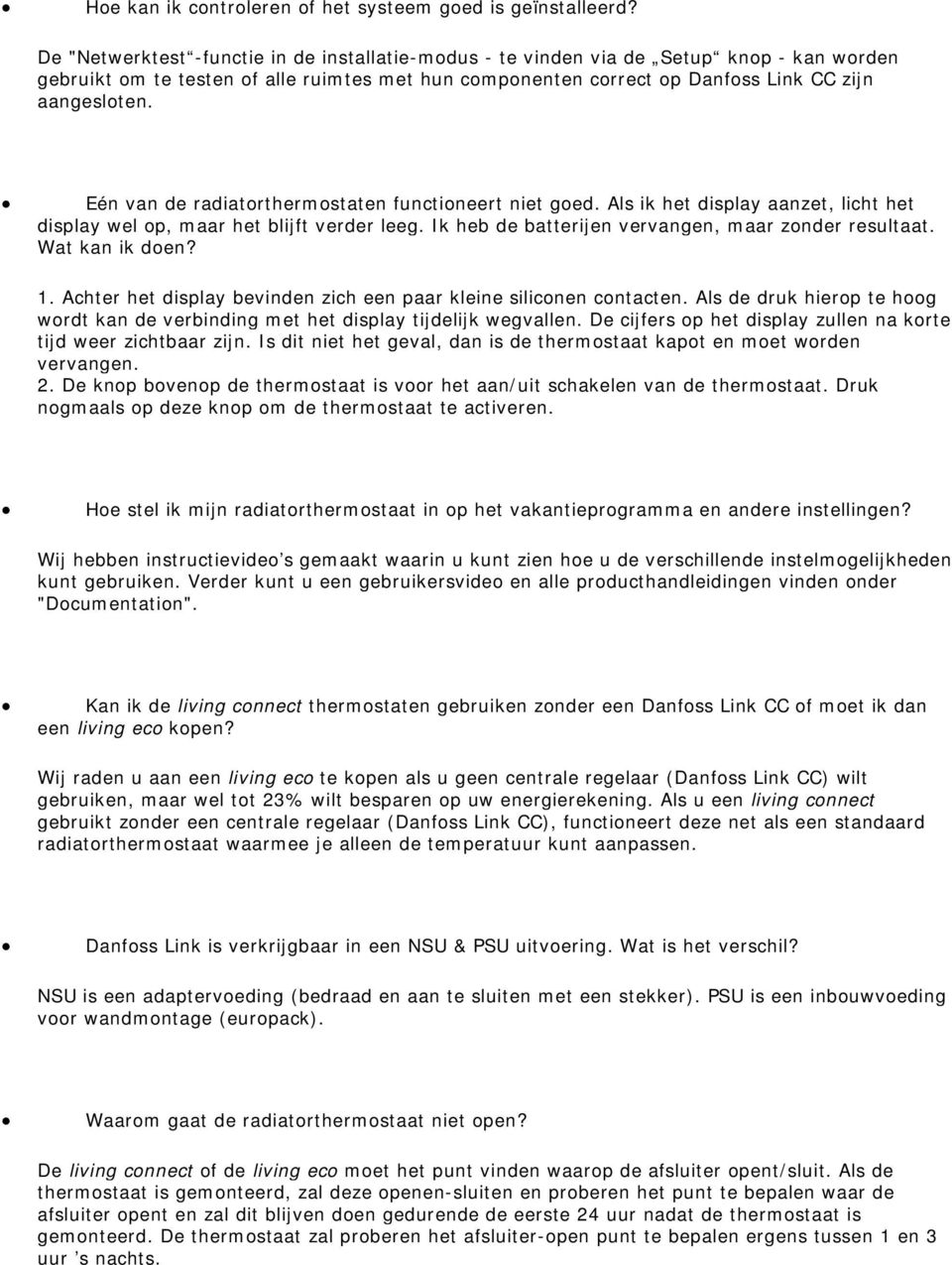 Eén van de radiatorthermostaten functioneert niet goed. Als ik het display aanzet, licht het display wel op, maar het blijft verder leeg. Ik heb de batterijen vervangen, maar zonder resultaat.