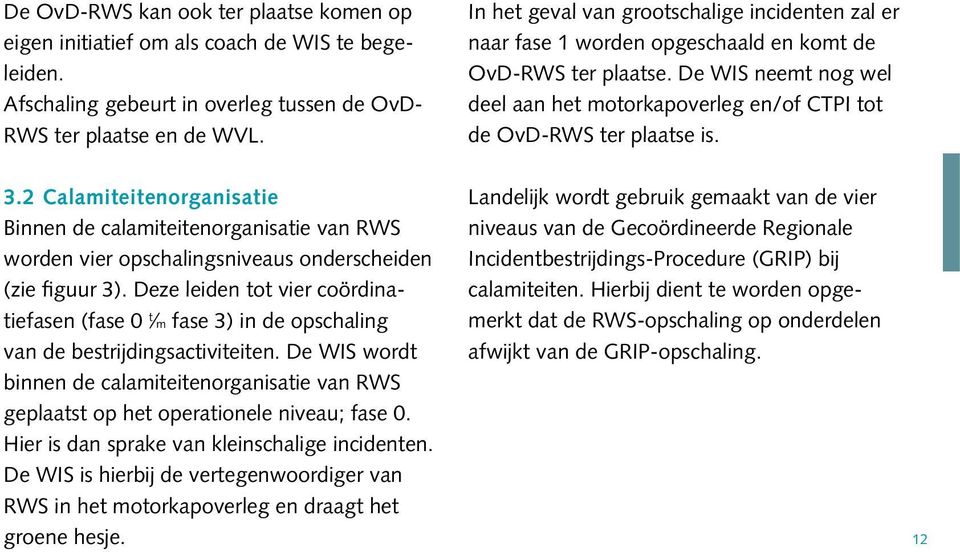 De WIS neemt nog wel deel aan het motorkapoverleg en/of CTPI tot de OvD-RWS ter plaatse is. 3.