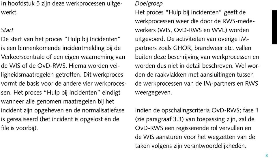 Hierna worden veiligheidsmaatregelen getroffen. Dit werkproces vormt de basis voor de andere vier werkprocessen.