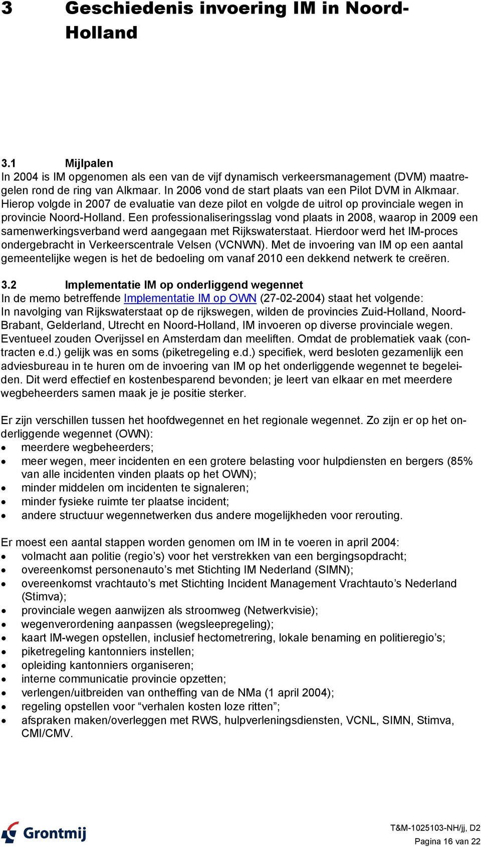 Een professionaliseringsslag vond plaats in 2008, waarop in 2009 een samenwerkingsverband werd aangegaan met Rijkswaterstaat.