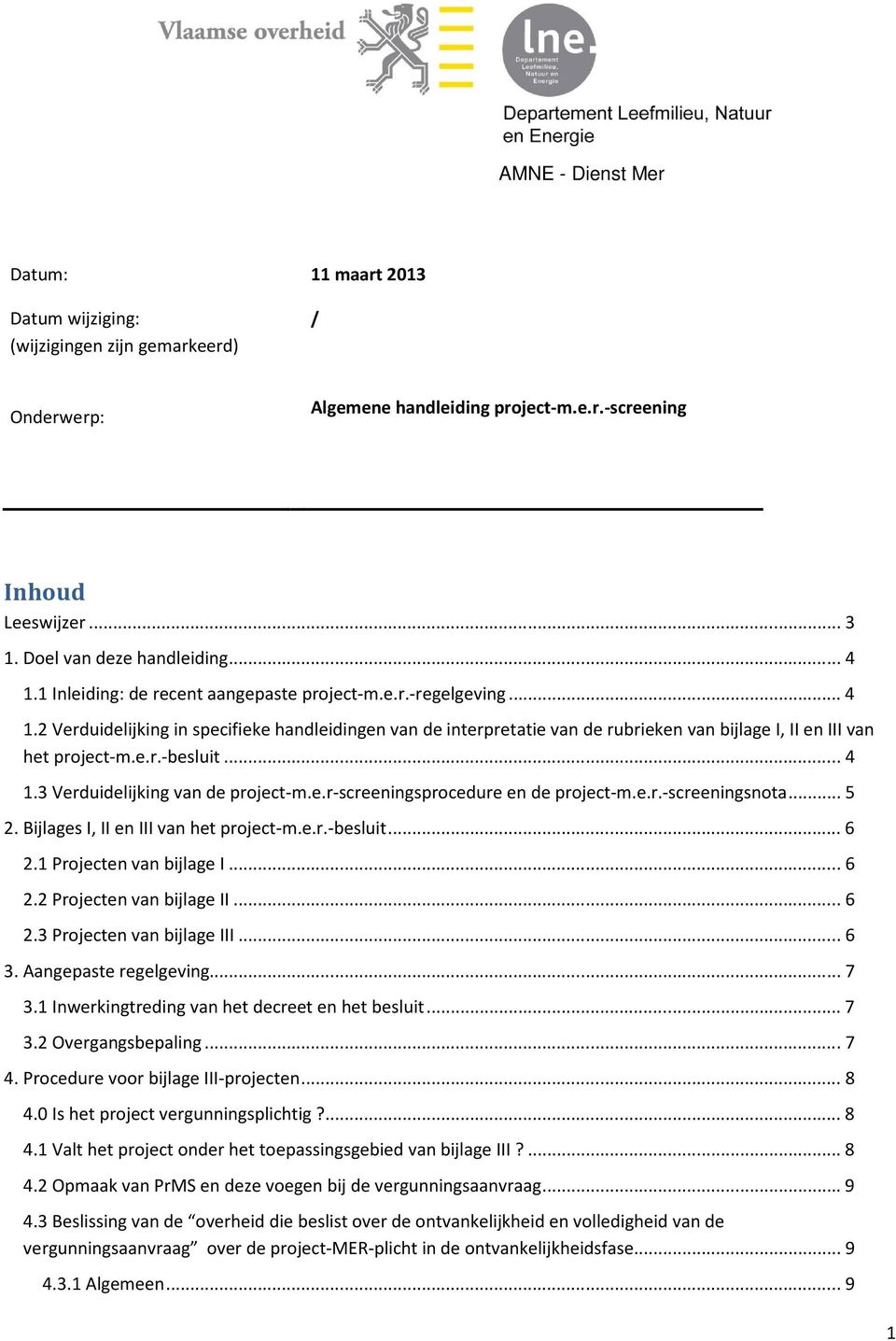 e.r.-besluit... 4 1.3 Verduidelijking van de project-m.e.r-screeningsprocedure en de project-m.e.r.-screeningsnota... 5 2. Bijlages I, II en III van het project-m.e.r.-besluit... 6 2.