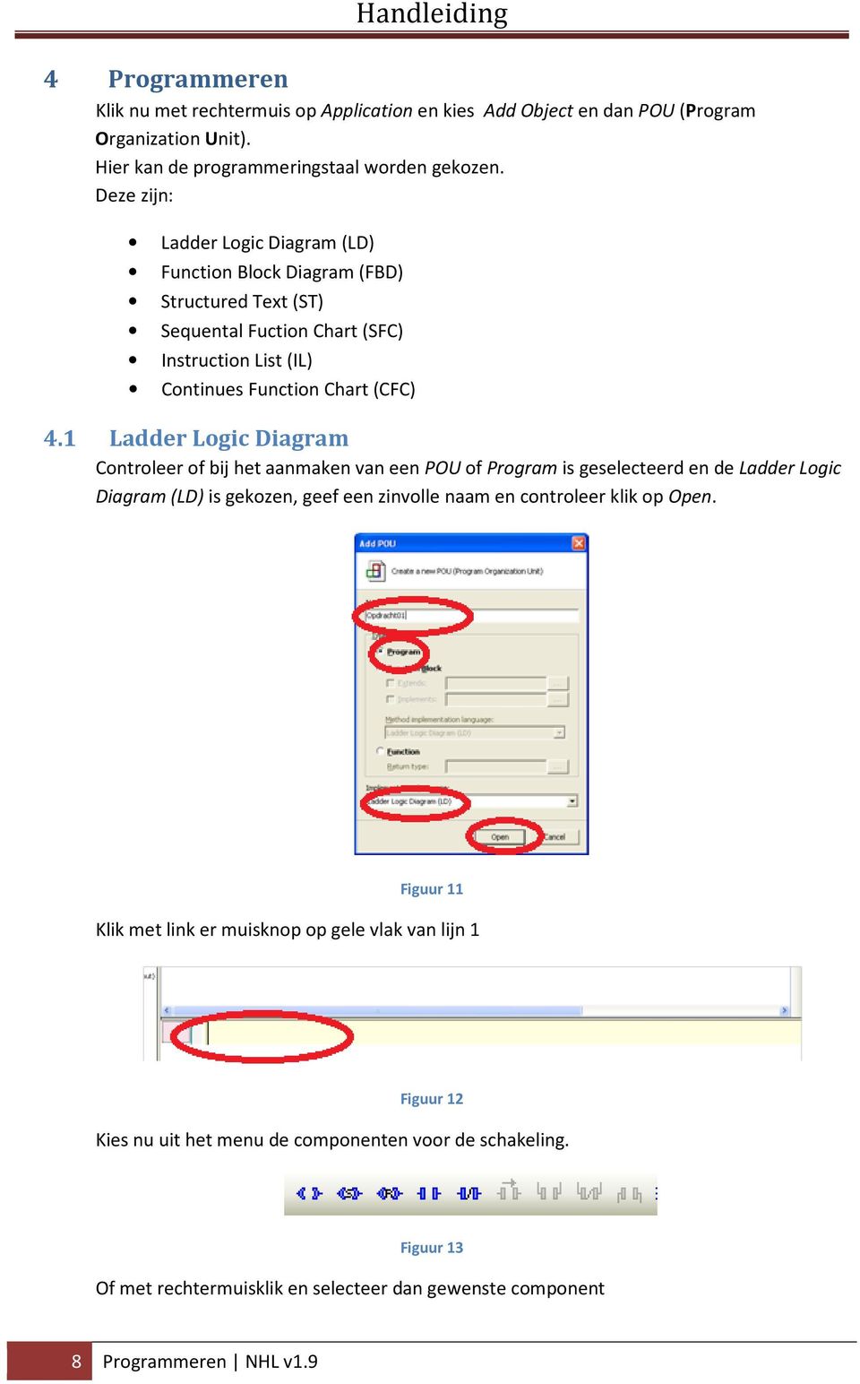 1 Ladder Logic Diagram Controleer of bij het aanmaken van een POU of Program is geselecteerd en de Ladder Logic Diagram (LD) is gekozen, geef een zinvolle naam en controleer klik op