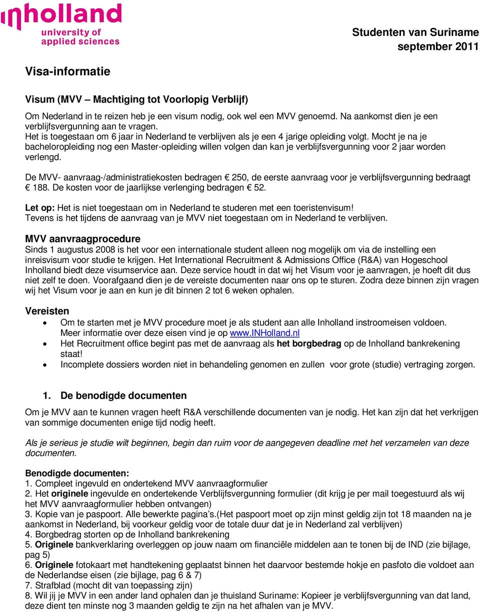 Mocht je na je bacheloropleiding nog een Master-opleiding willen volgen dan kan je verblijfsvergunning voor 2 jaar worden verlengd.