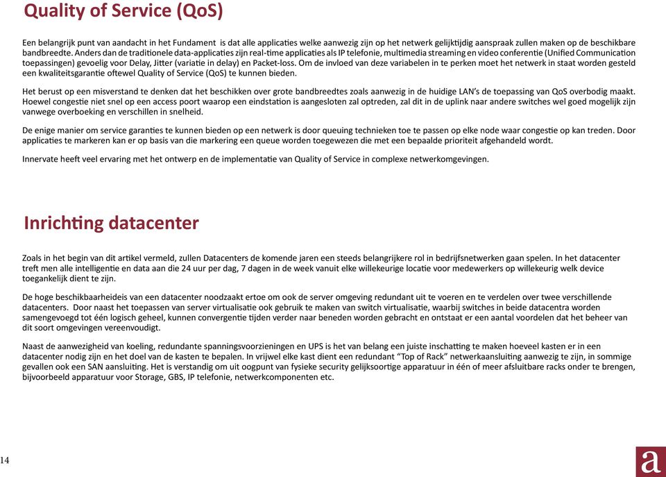 (variatie in delay) en Packet-loss. Om de invloed van deze variabelen in te perken moet het netwerk in staat worden gesteld een kwaliteitsgarantie oftewel Quality of Service (QoS) te kunnen bieden.