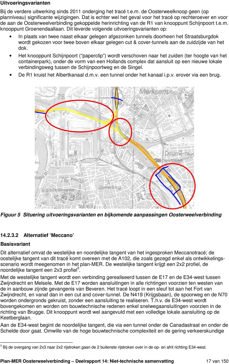 Dit leverde volgende uitvoeringsvarianten op: In plaats van twee naast elkaar gelegen afgezonken tunnels doorheen het Straatsburgdok wordt gekozen voor twee boven elkaar gelegen cut & cover-tunnels