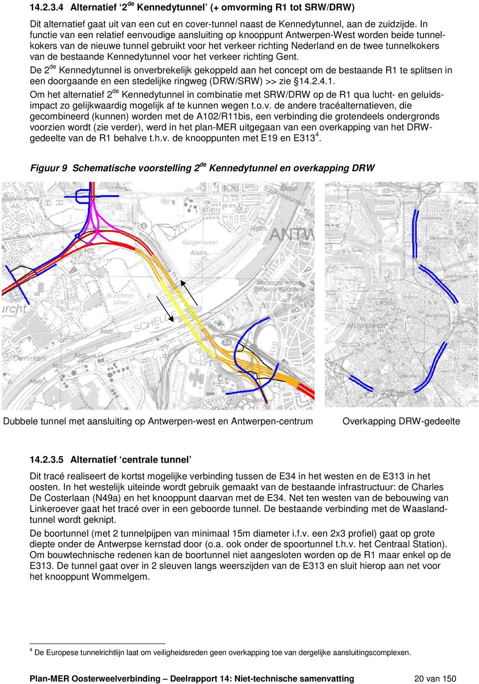 de bestaande Kennedytunnel voor het verkeer richting Gent.