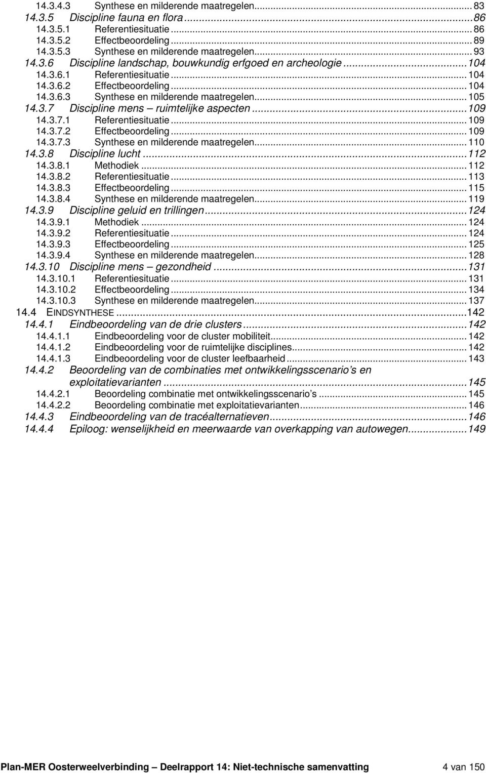 ..109 14.3.7.1 Referentiesituatie... 109 14.3.7.2 Effectbeoordeling... 109 14.3.7.3 Synthese en milderende maatregelen... 110 14.3.8 Discipline lucht...112 14.3.8.1 Methodiek... 112 14.3.8.2 Referentiesituatie.