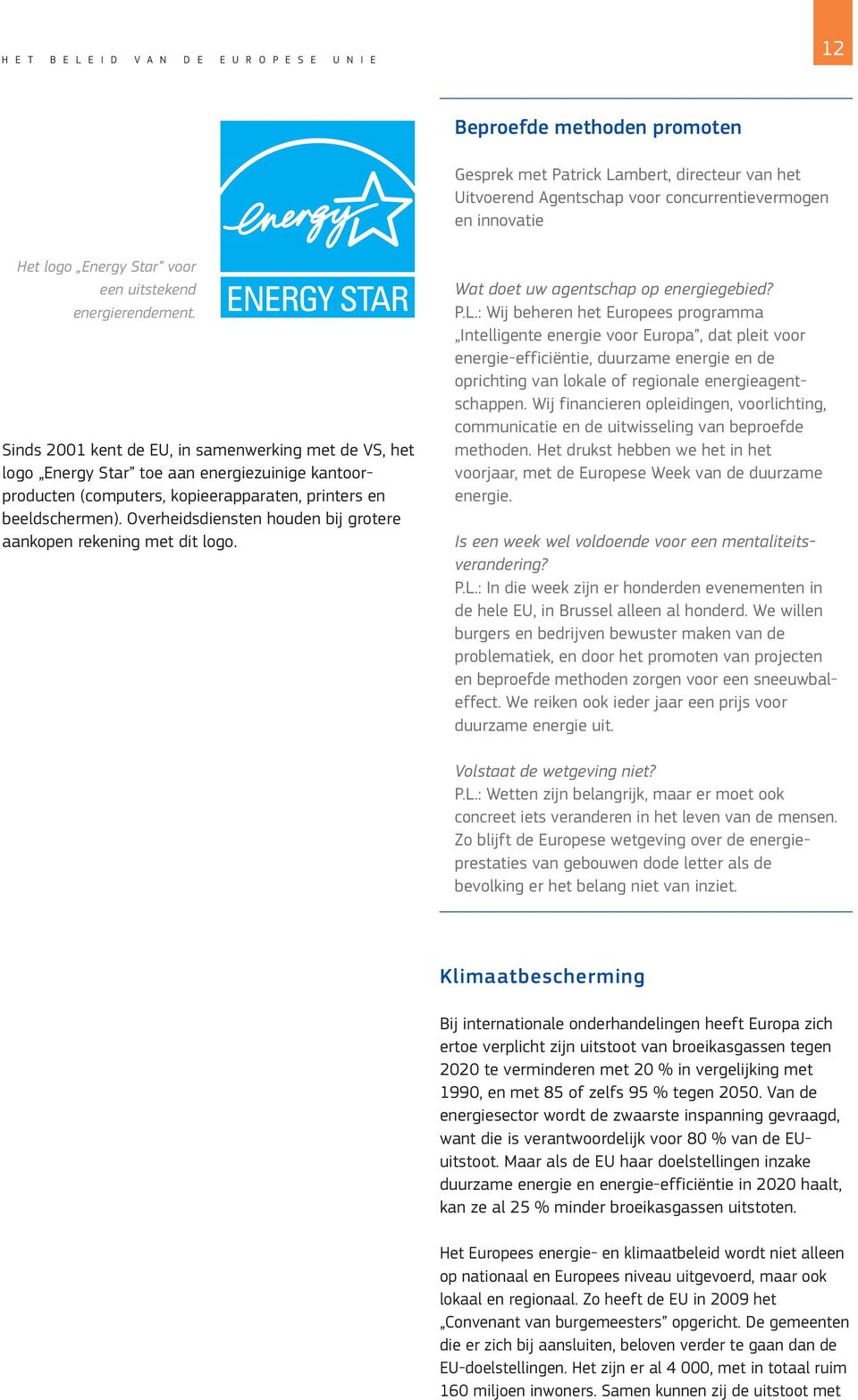 Sinds 2001 kent de EU, in samenwerking met de VS, het logo Energy Star toe aan energiezuinige kantoorproducten (computers, kopieerapparaten, printers en beeldschermen).