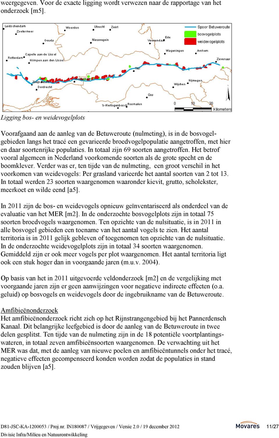 soortenrijke populaties. In totaal zijn 69 soorten aangetroffen. Het betrof vooral algemeen in Nederland voorkomende soorten als de grote specht en de boomklever.