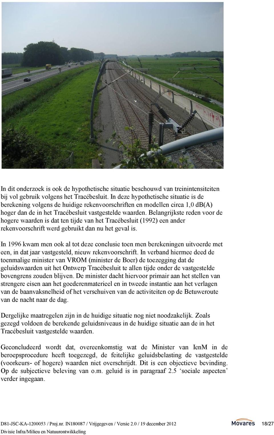 Belangrijkste reden voor de hogere waarden is dat ten tijde van het Tracébesluit (1992) een ander rekenvoorschrift werd gebruikt dan nu het geval is.