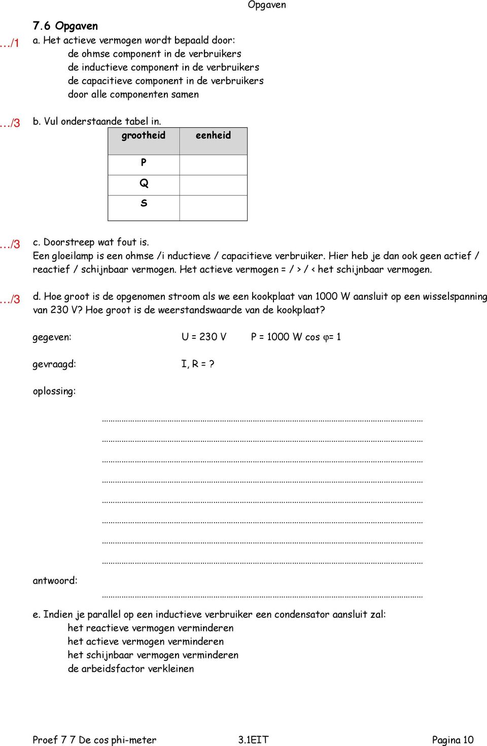 Vul onderstaande tabel in. grootheid eenheid P Q S /3 /3 c. Doorstreep wat fout is. Een gloeilamp is een ohmse /i nductieve / capacitieve verbruiker.