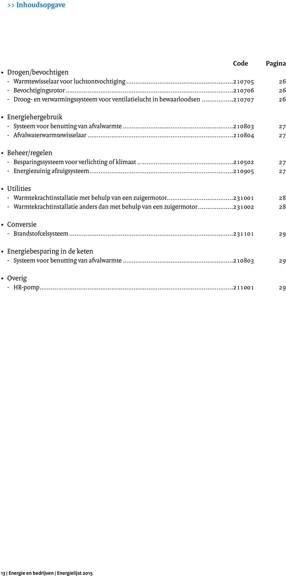 ..210804 27 Beheer/regelen Besparingssysteem voor verlichting of klimaat...210502 27 Energiezuinig afzuigsysteem...210905 27 Utilities Warmtekrachtinstallatie met behulp van een zuigermotor.