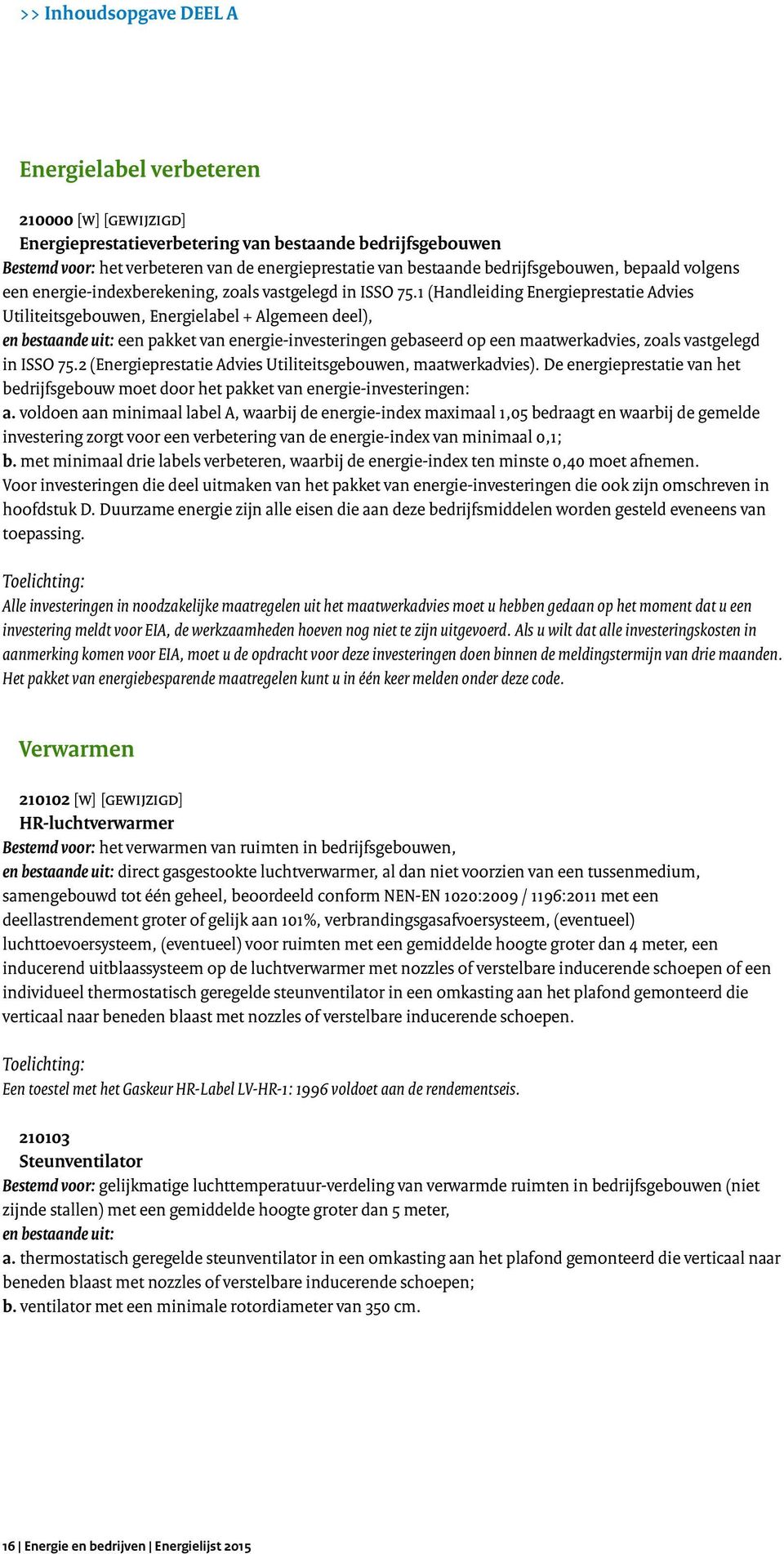 1 (Handleiding Energieprestatie Advies Utiliteitsgebouwen, Energielabel + Algemeen deel), en bestaande uit: een pakket van energie-investeringen gebaseerd op een maatwerkadvies, zoals vastgelegd in