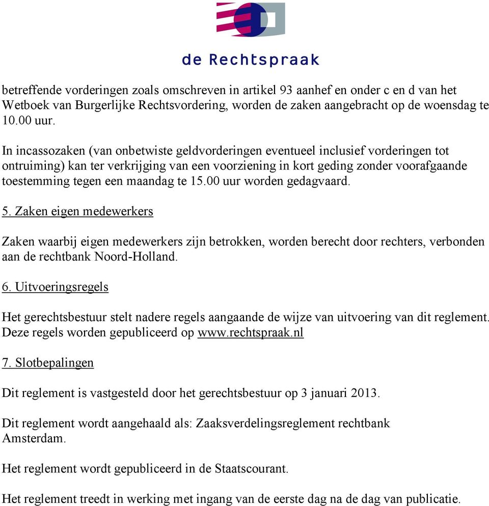maandag te 15.00 uur worden gedagvaard. 5. Zaken eigen medewerkers Zaken waarbij eigen medewerkers zijn betrokken, worden berecht door rechters, verbonden aan de rechtbank Noord-Holland. 6.