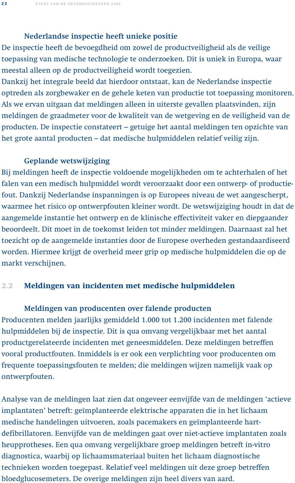 Dankzij het integrale beeld dat hierdoor ontstaat, kan de Nederlandse inspectie optreden als zorgbewaker en de gehele keten van productie tot toepassing monitoren.